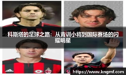 科斯塔的足球之路：从青训小将到国际赛场的闪耀明星