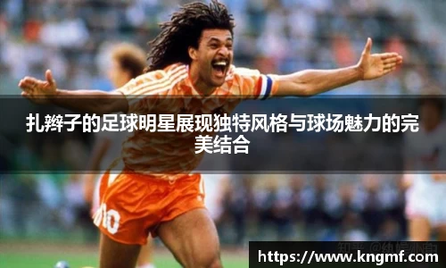 扎辫子的足球明星展现独特风格与球场魅力的完美结合