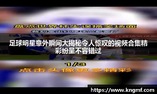 足球明星意外瞬间大揭秘令人惊叹的视频合集精彩纷呈不容错过