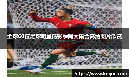 全球60位足球明星精彩瞬间大集合高清图片欣赏