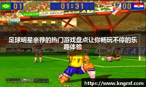足球明星亲荐的热门游戏盘点让你畅玩不停的乐趣体验